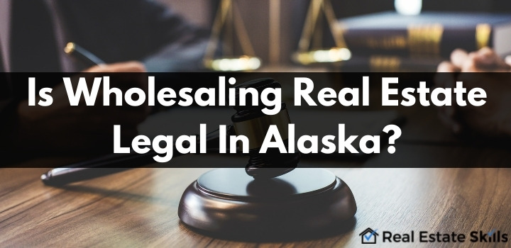 how to wholesale real estate in Alaska legally