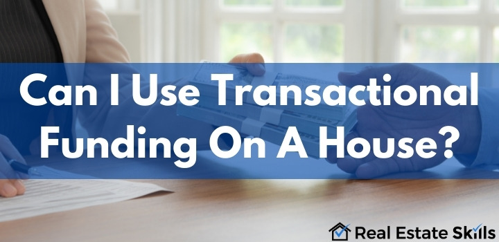 using transactional funding on a house