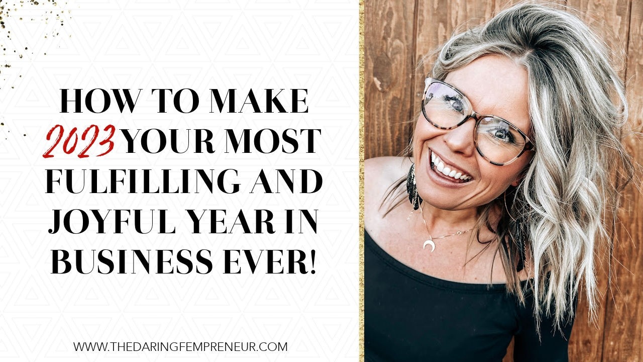 How to Make 2023 Your Most Fulfilling and Joyful Year in Business EVER!