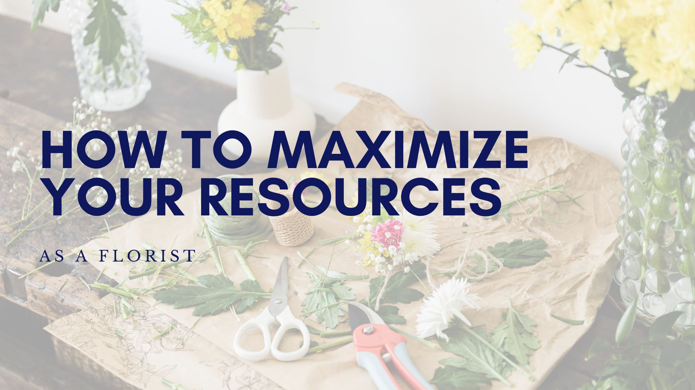 How to Maximize Your Resources as a Florist 