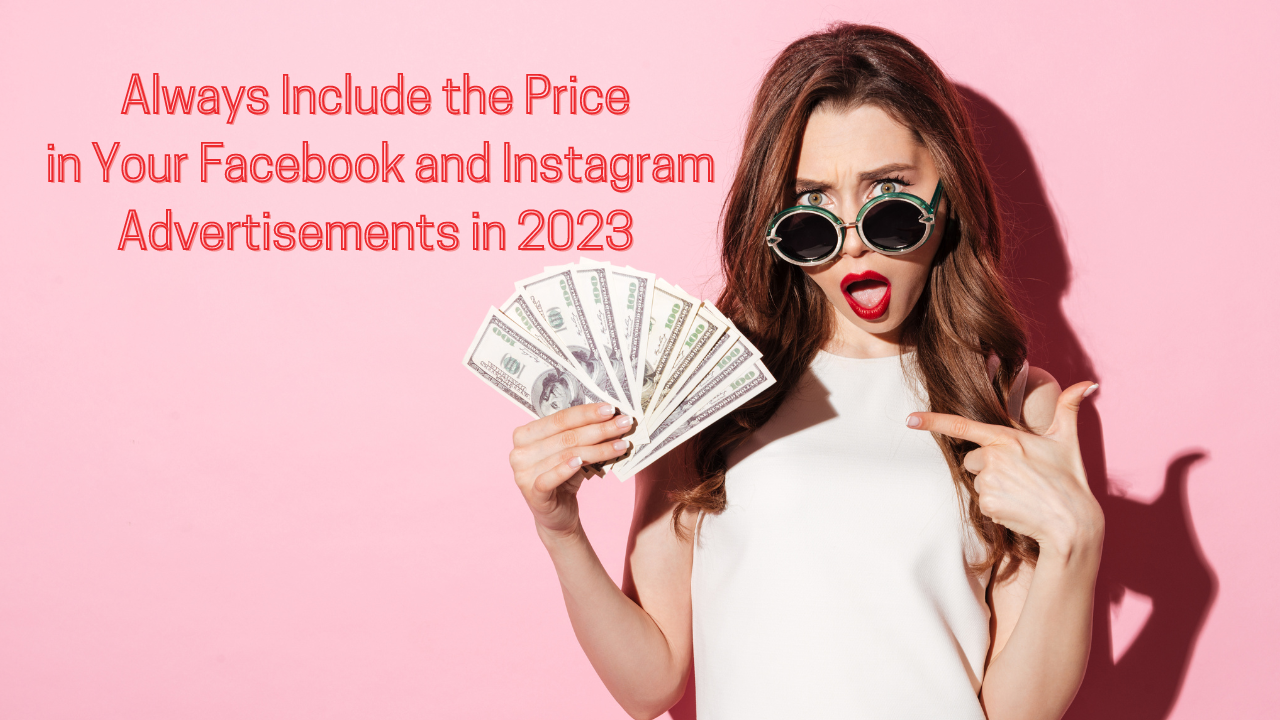 Always Include the Price in Your Facebook and Instagram Advertisements in 2023