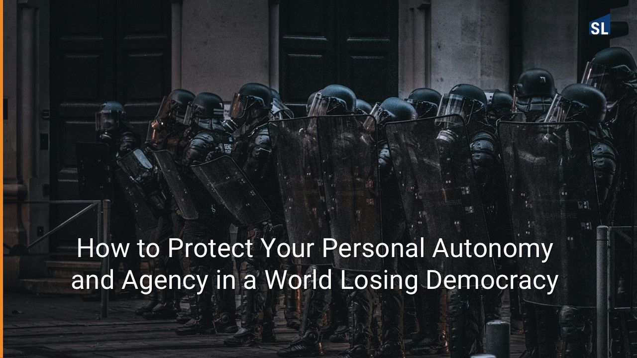How to Protect Your Personal Autonomy and Agency in a World Losing Democracy