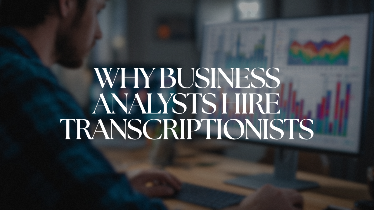 Why Business Analysts Hire Transcriptionists