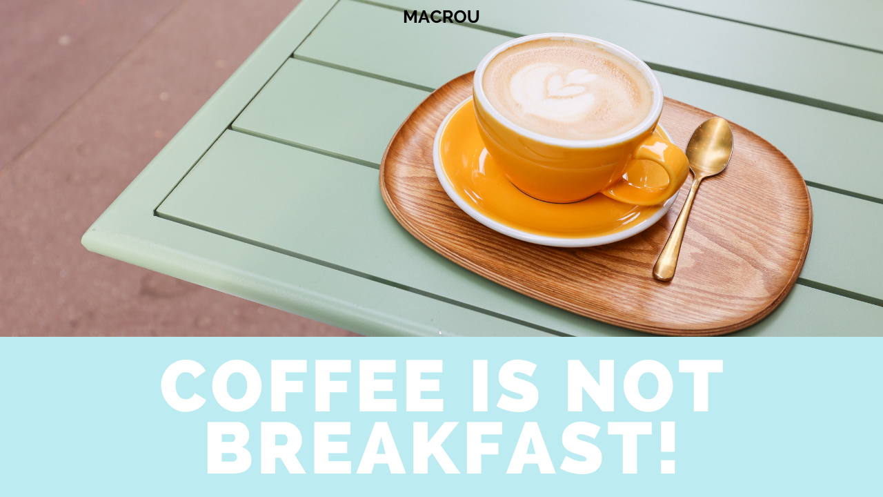 Coffee is not breakfast!