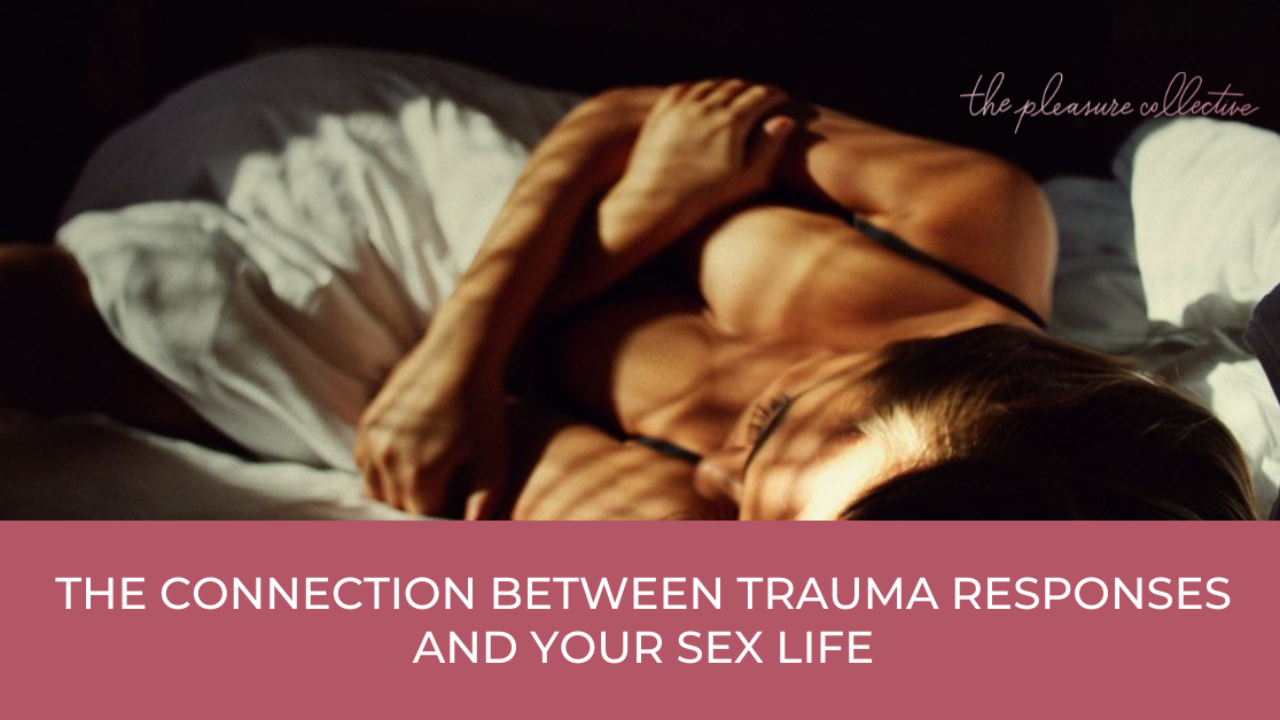 The Connection Between Trauma Responses And Your Sex Life