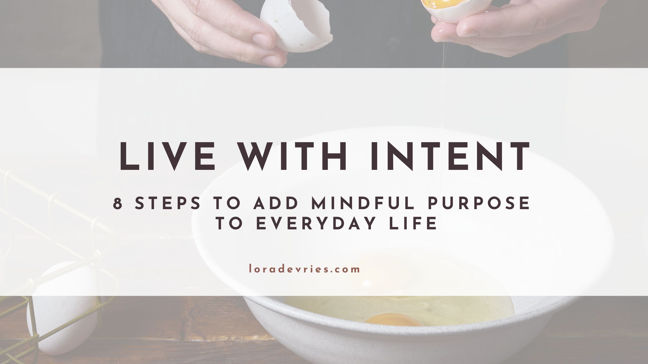 Live With Intent: 8 Steps To Add Mindful Purpose to Everyday Life