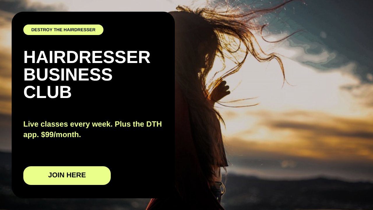 Hairdresser Business Club. Live classes every week. Plus the DTH app. $99 a month. Join here.