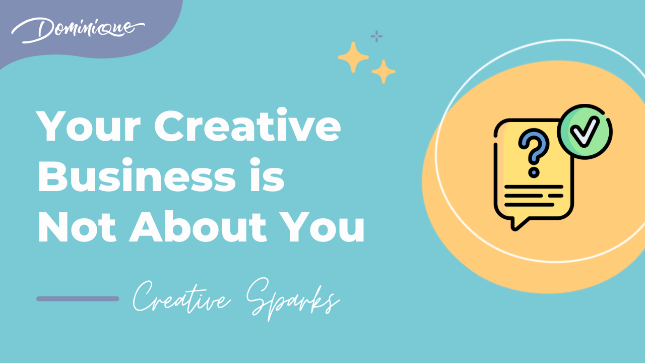 Your Creative Business is Not About You