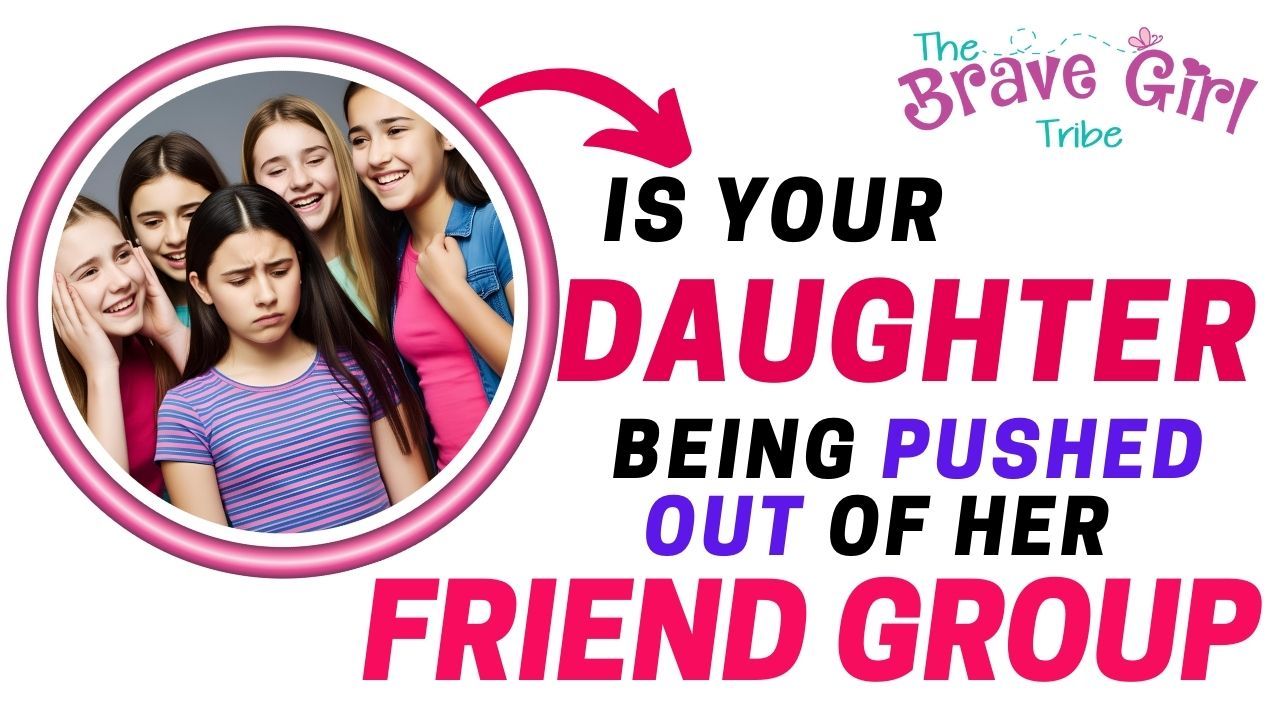 A group of smiling girls standing together, with one girl standing apart looking sad. An arrow points from the group to a title that reads "Is Your Daughter Being Pushed Out of Her Friendship Group?" alongside The Brave Girl Project logo.