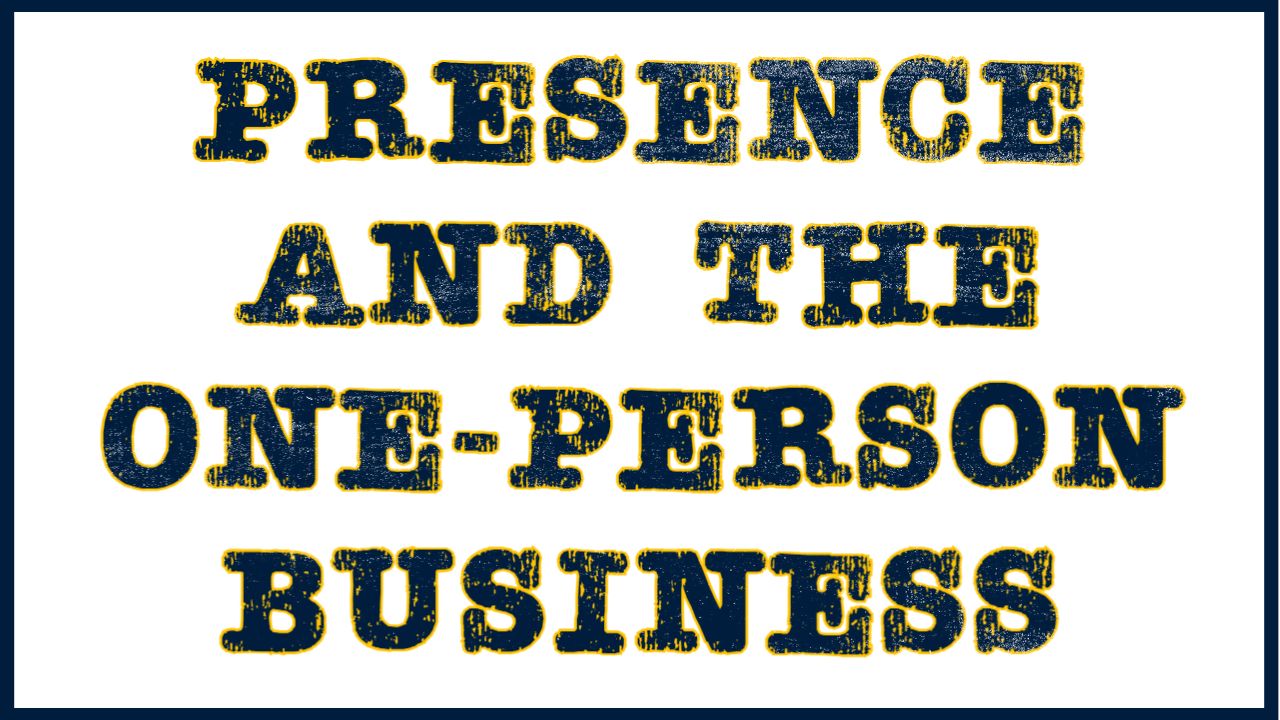 header that says, "Presence and the One-Person Business"