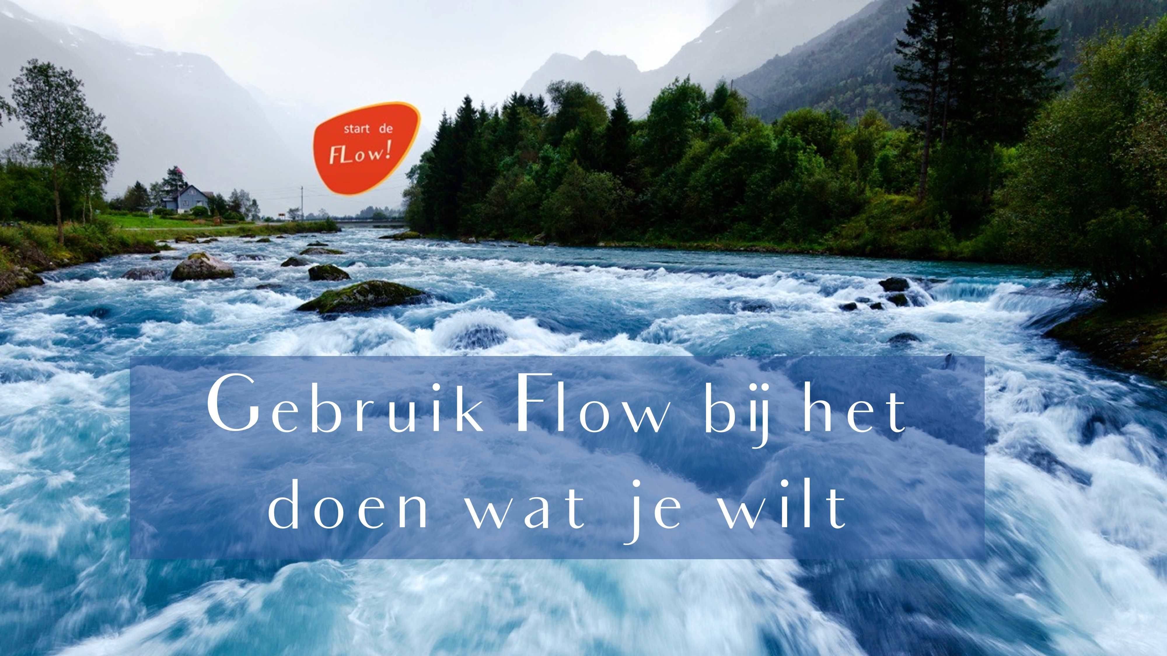 Gebruik Flow om te doen wat je wilt  Leer bij start de flow van Rob Houdijk
