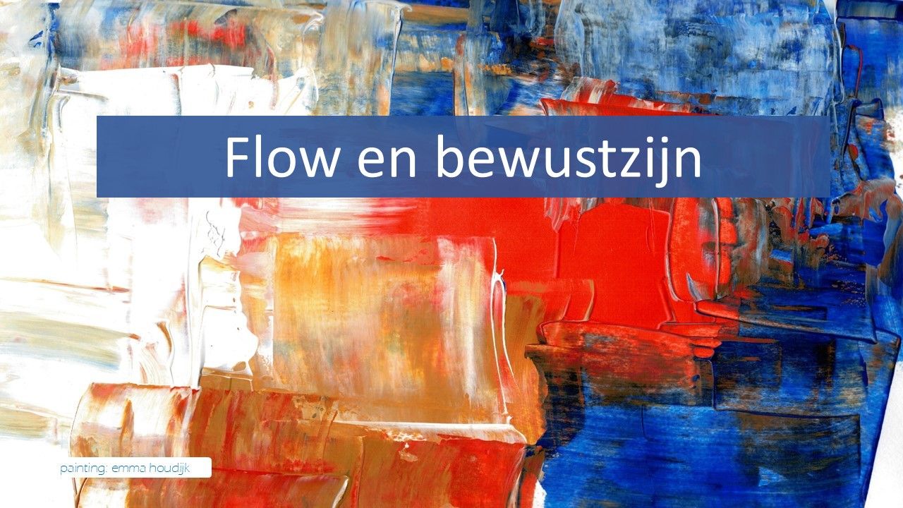 flow en bewustzijn  Door Rob houdijk  van Startdeflow.nl 