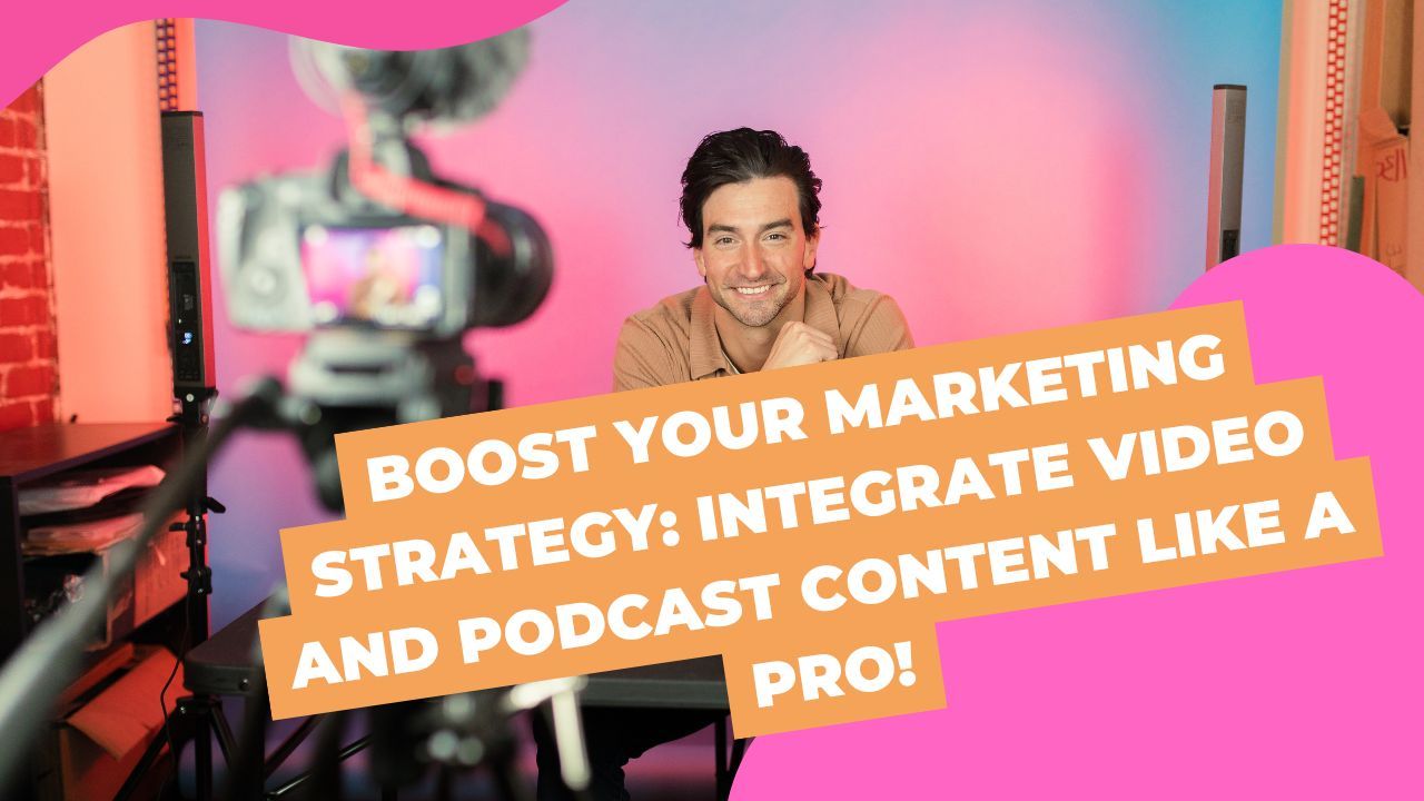 Boost Your Marketing Strategy: Integrate Video and Podcast Content Like ...