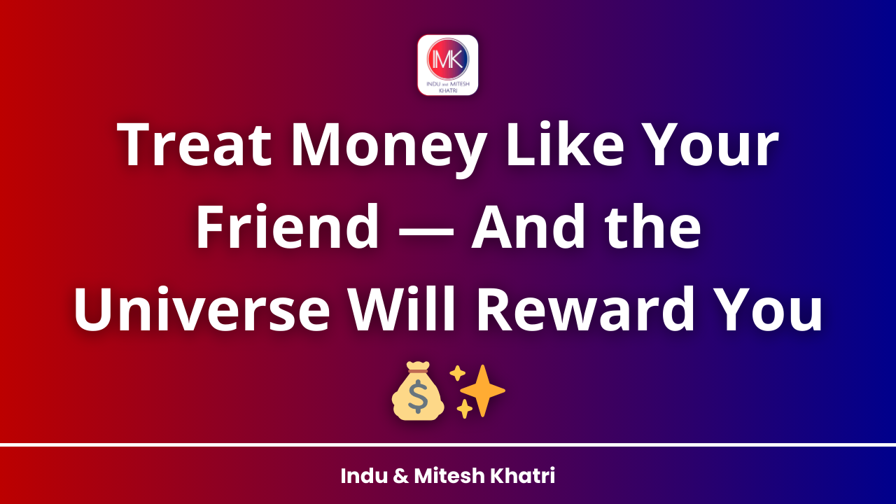 Treat Money Like Your Friend — And the Universe Will Reward You 💰✨