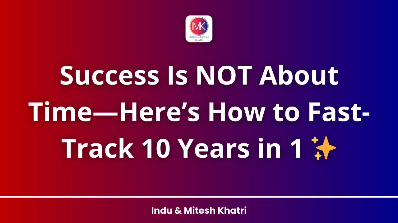 Success Is NOT About Time—Here’s How to Fast-Track 10 Years in 1