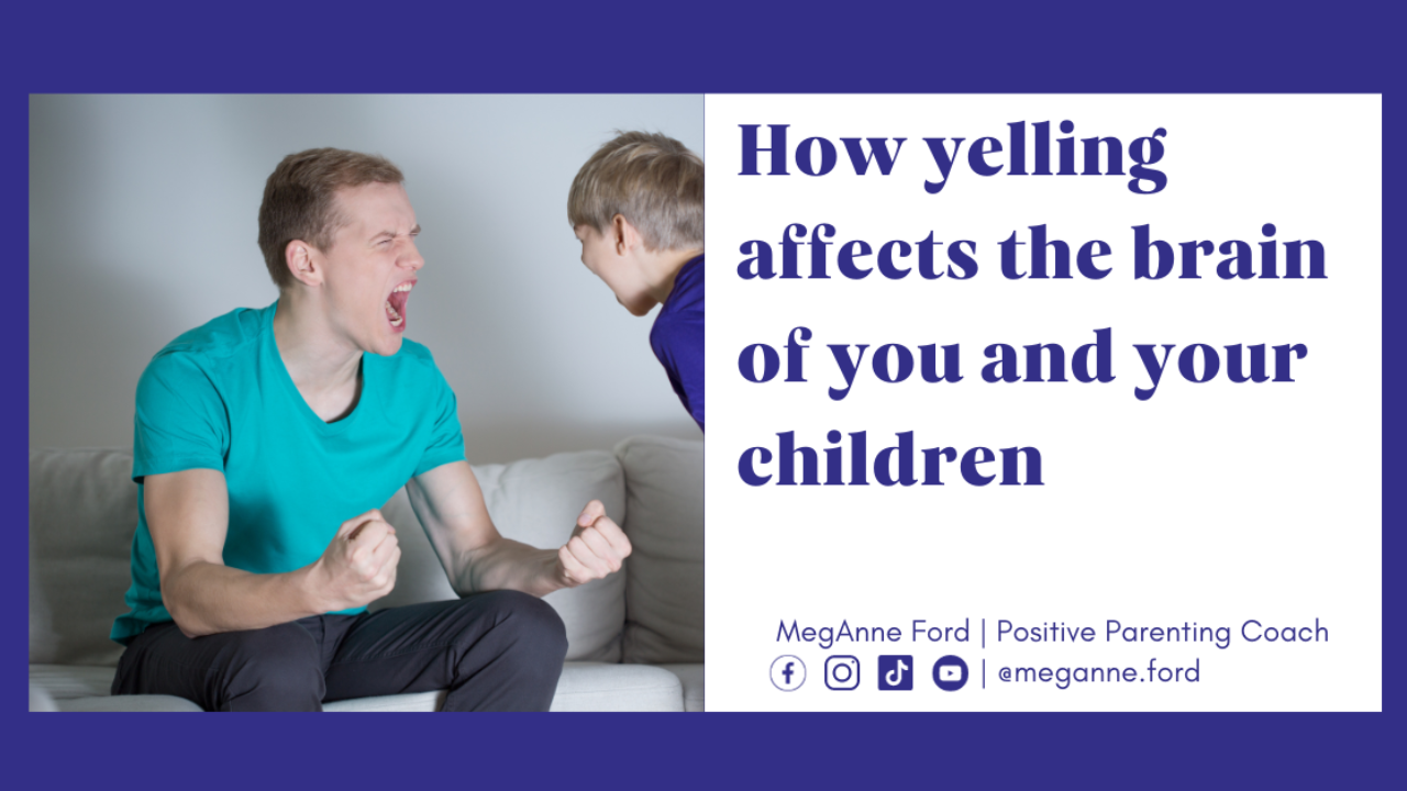 Blog How yelling affects the brain of you and your children | Positive Parenting Coach MegAnne Ford