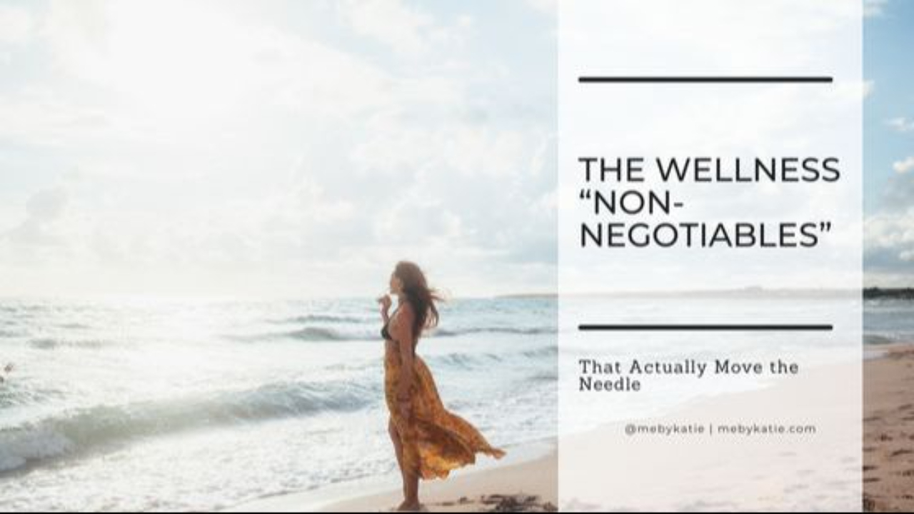 The Wellness “Non-Negotiables” @mebykatie
