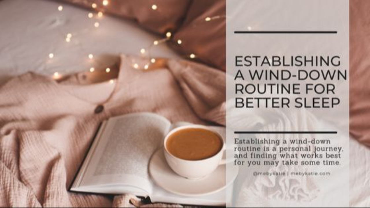 Establishing a Wind-Down Routine for Better Sleep @mebykatie