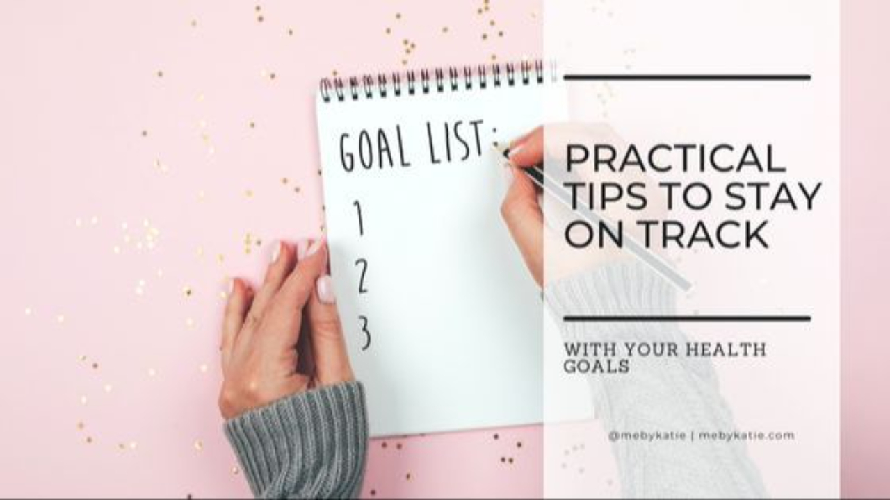 Practical Tips to Stay on Track with Your Health Goals @mebykatie
