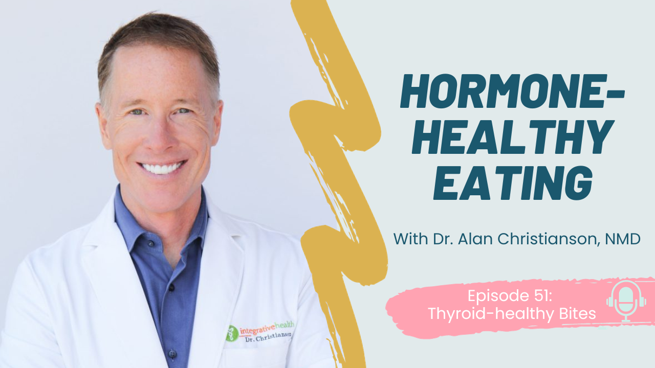 Thyroid-Healthy Bites, episode 51. Hormone-Healthy Eating with Dr. Alan Christianson, NMD