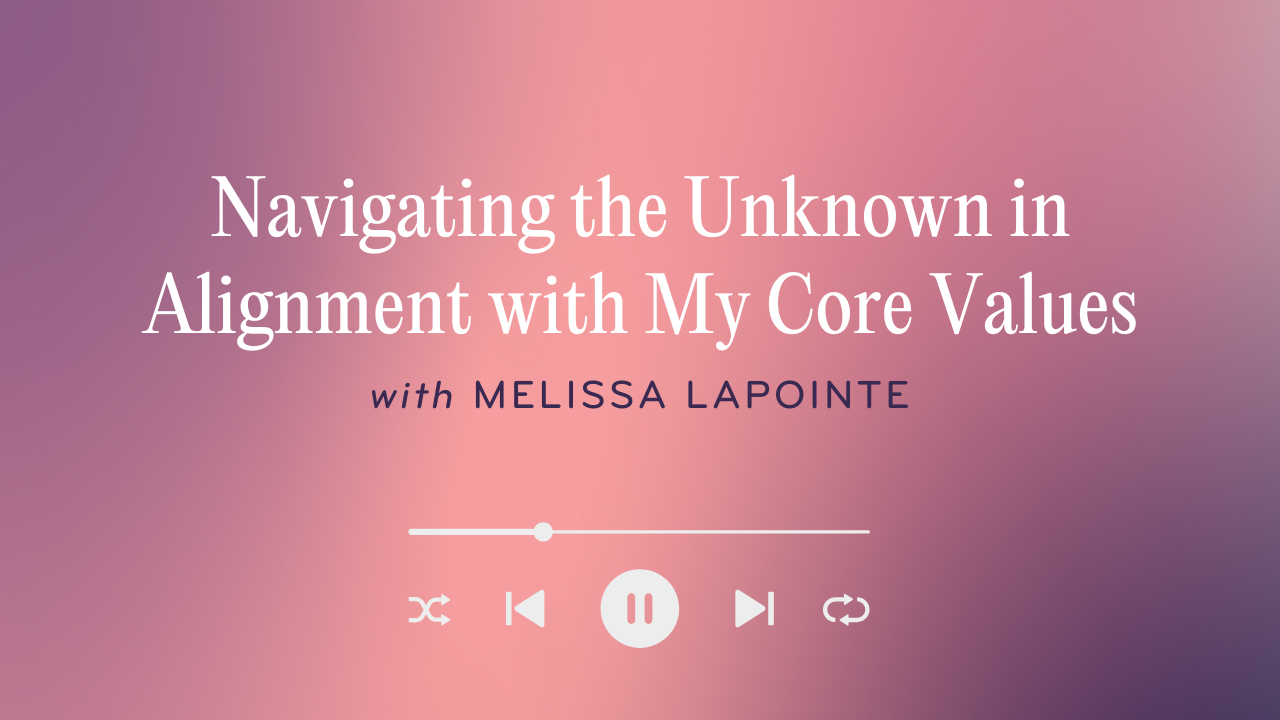 Navigating the Unknown in Alignment with My Core Values