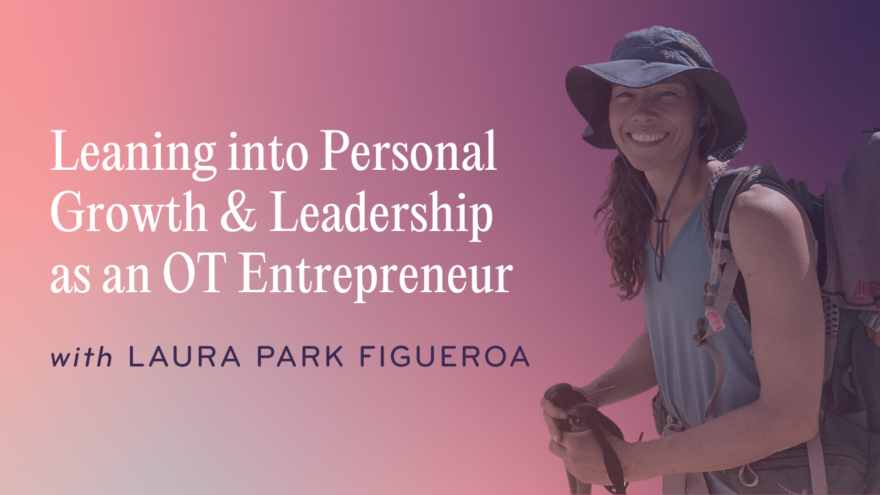 Leaning into Personal Growth + Leadership as an OT Entrepreneur