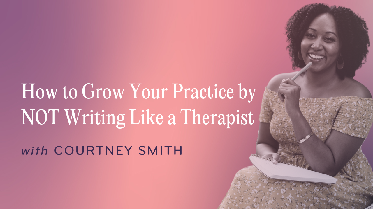 How to Grow Your Practice by NOT Writing Like a Therapist