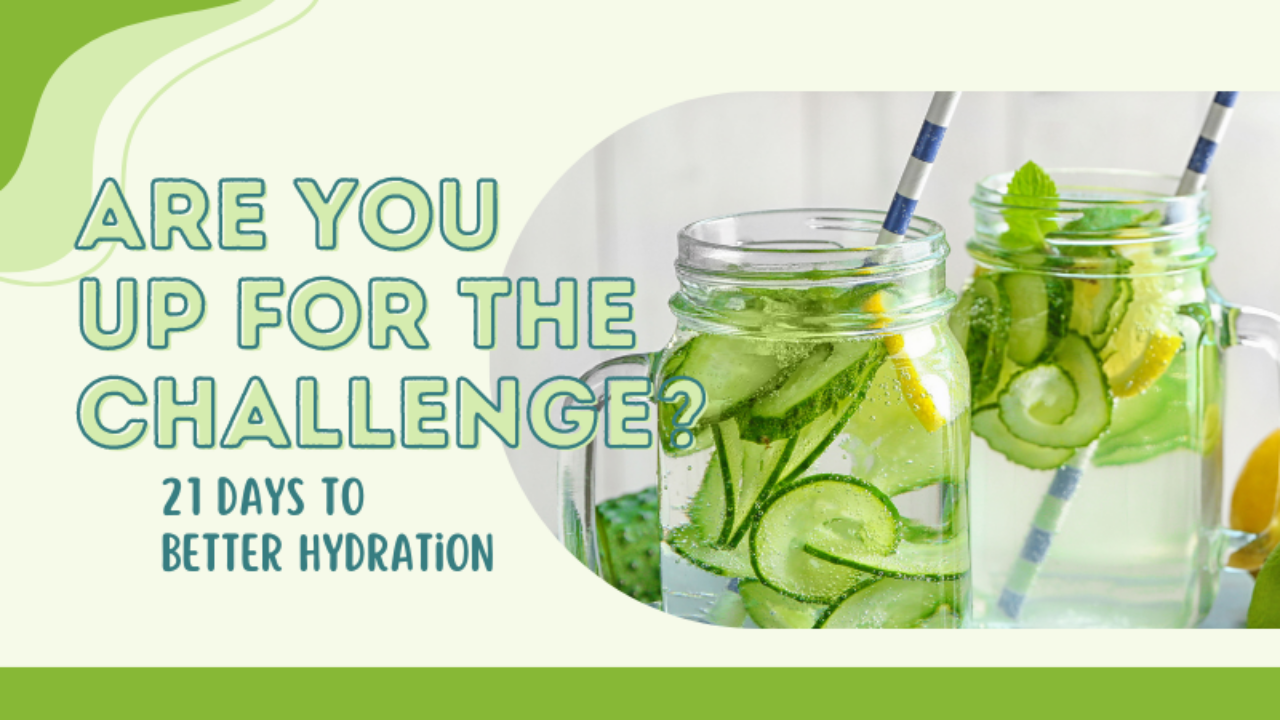 Are you up for the challenge? 21 Days to Better Hydration