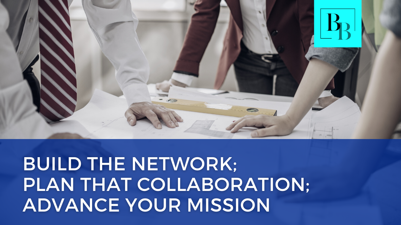 Build the Network; Plan that Collaboration; Advance Your Mission