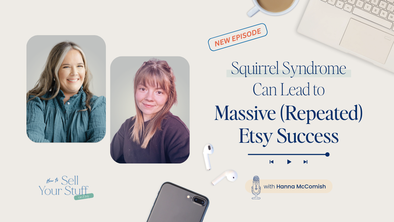 Squirrel Syndrome Can Lead to Massive (Repeated) Etsy Success -with Hanna McComish
