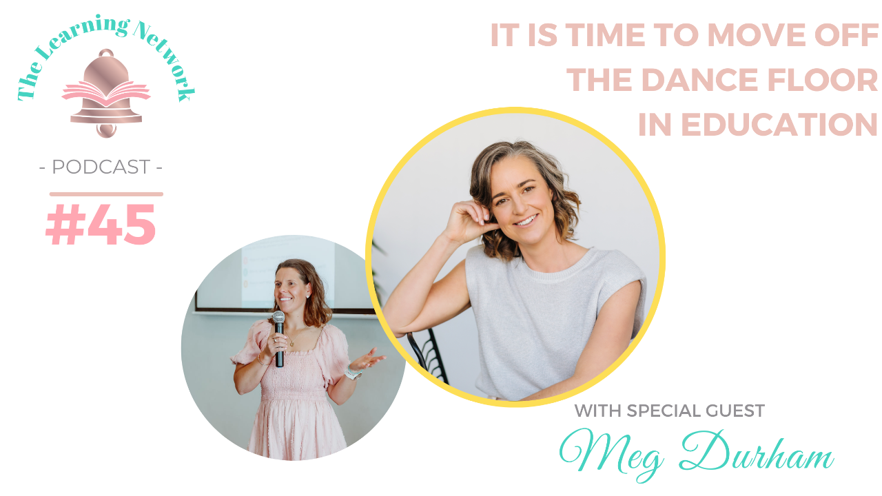 The Learning Network Podcast Episode 45, It is time to Move off the Dance Floor in Education with Meg Durham, a podcast for educators, teachers, entrepreneurs and Community and Family Studies students