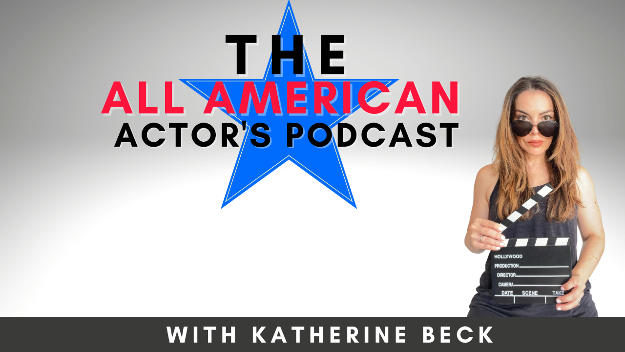 Katherine Beck, The All American Actor’s Podcast