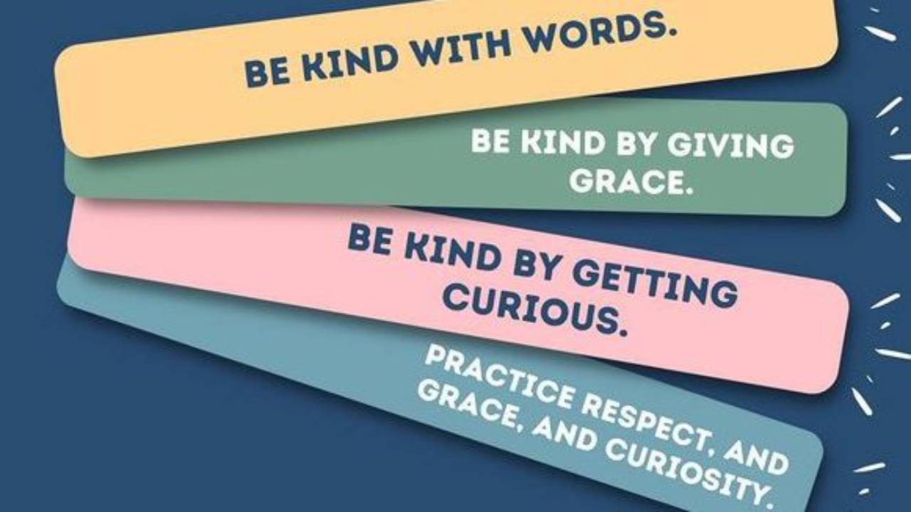 Be kind with words, be kind by giving grace, be kind by getting curious, practice respect, grace, and curiosity