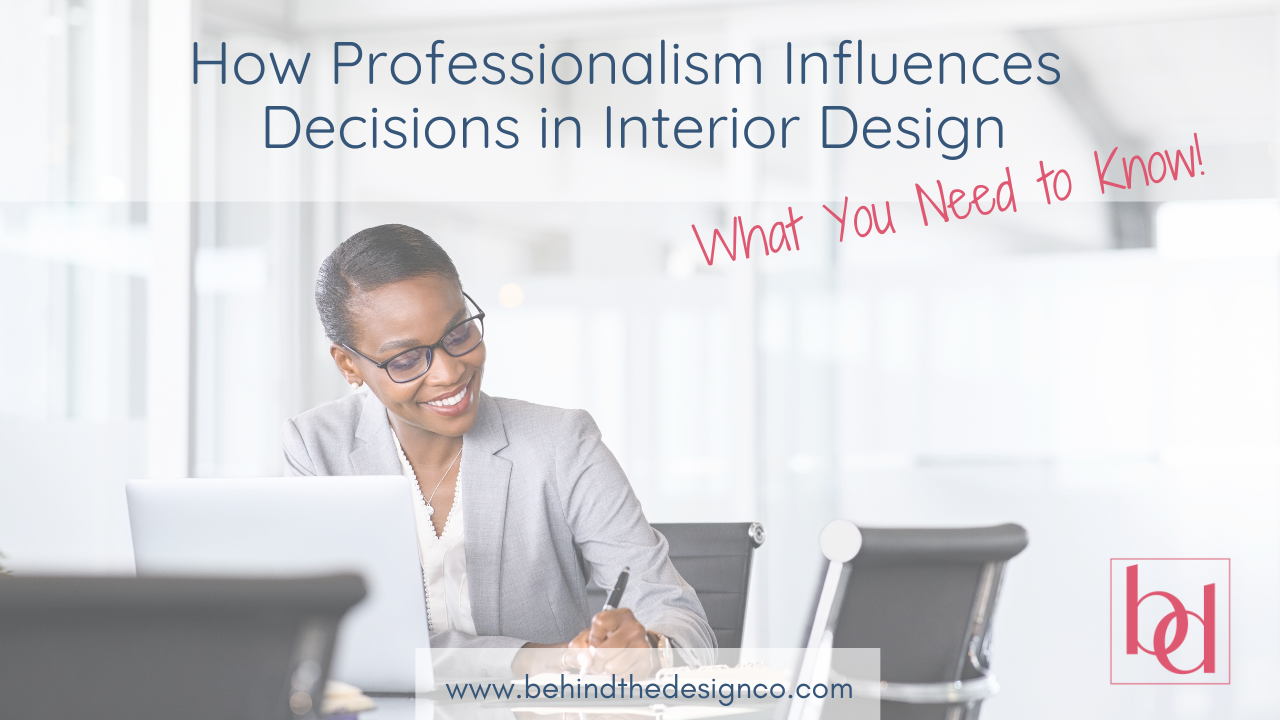 how Professionalism Influences Decisions in Interior Design Business | Behind the Design