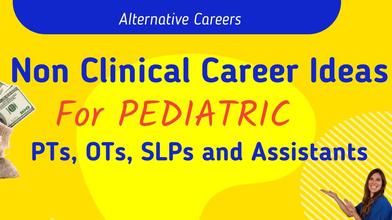 Non Clinical Career Ideas for Pediatric PT/PTA/OT/COTA/SLPs