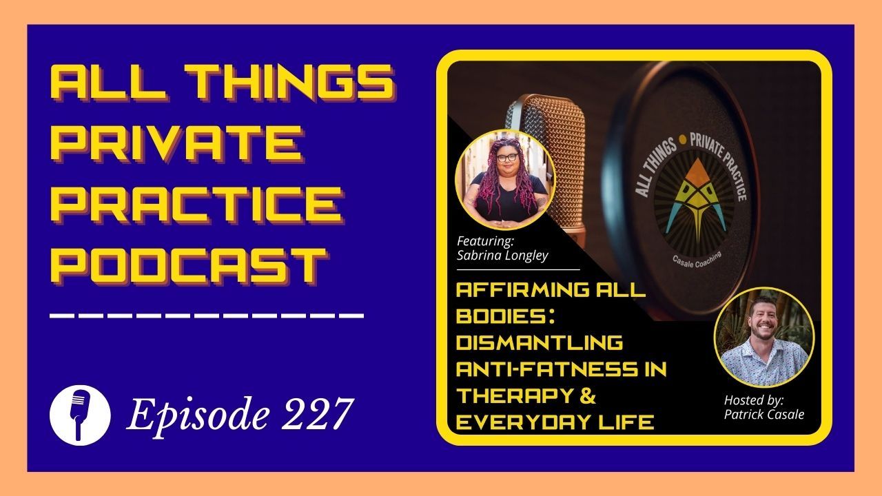 Episode 227: Affirming All Bodies: Dismantling Anti-Fatness in Therapy and Everyday Life [featuring Sabrina Longley]