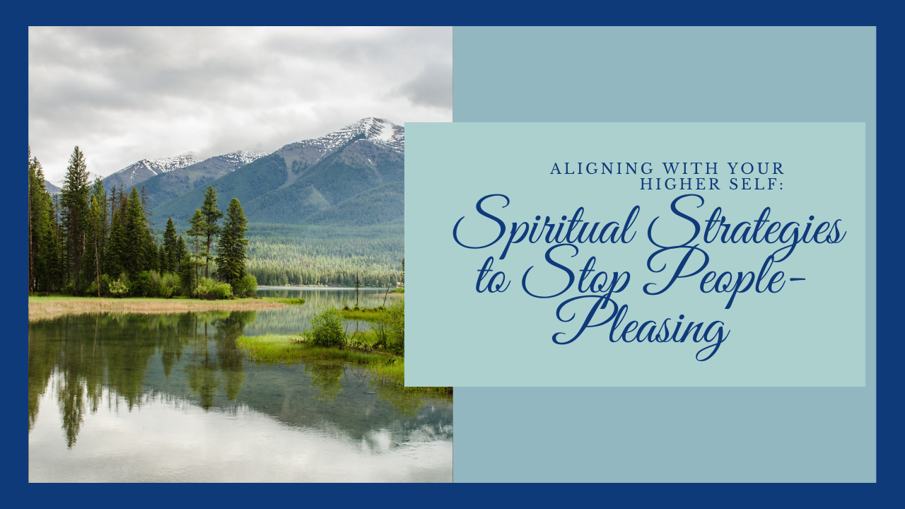 Aligning with Your Higher Self: Spiritual Strategies to Stop People-Pleasing