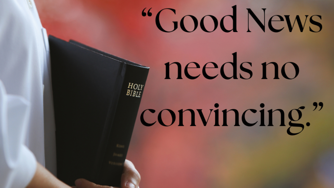 Good News needs no convincing