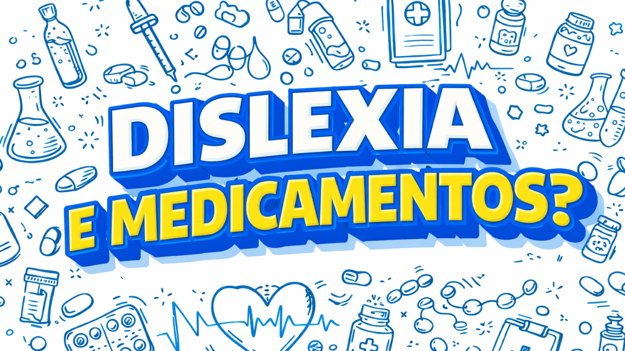 Dislexia e Medicamentos: Existem Remédios? Não — Mas as Dificuldades Podem Ser Eliminadas