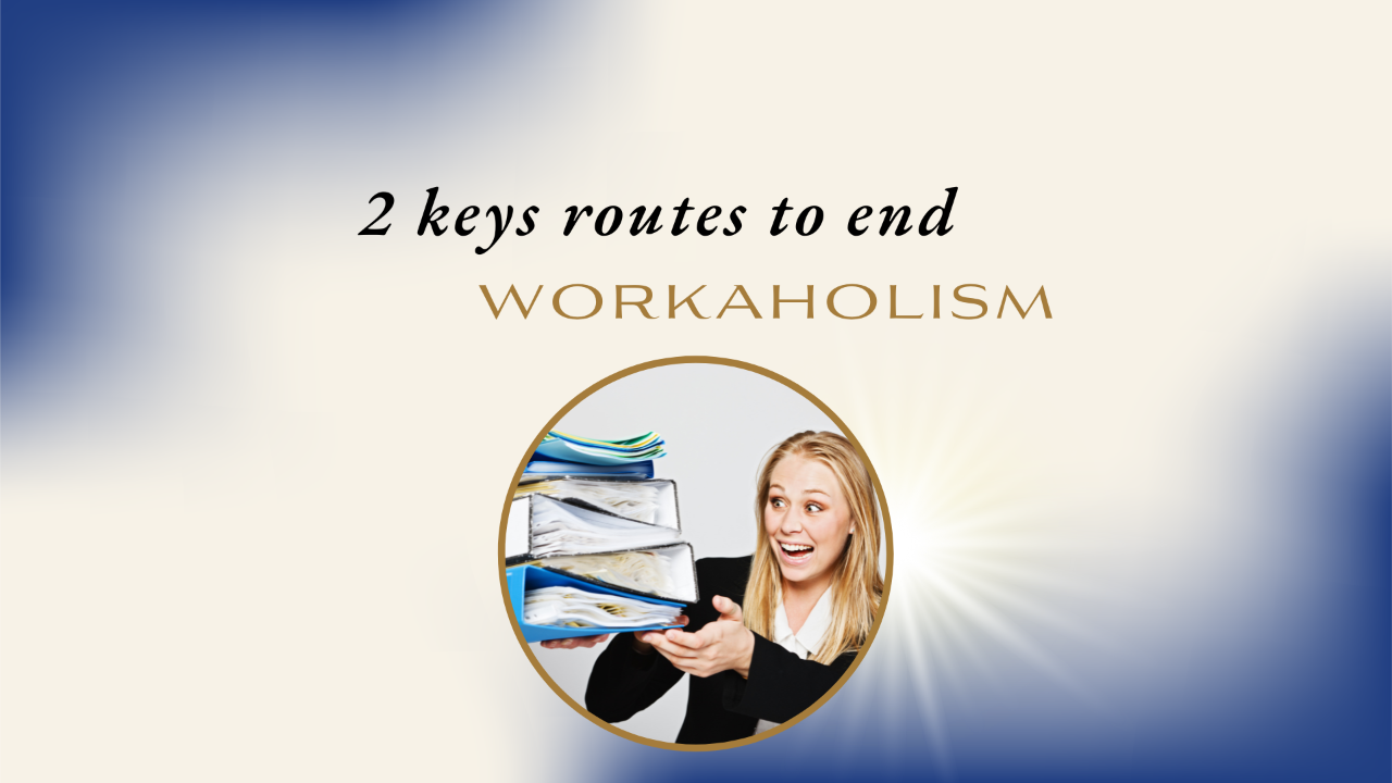 Your 2 routes to end workaholism