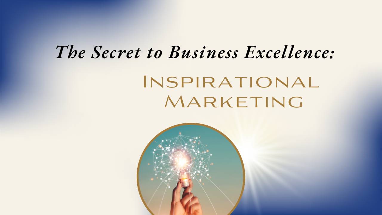 The Secret to Business Excellence: Inspirational Marketing