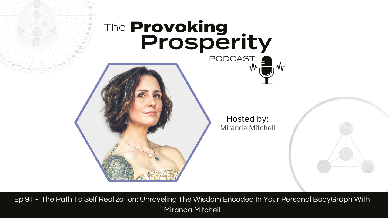 Ep 91 -  The Path To Self Realization: Unraveling The Wisdom Encoded In Your Personal BodyGraph With Miranda Mitchell