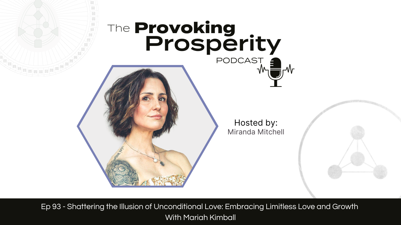 Ep 93 - Shattering the Illusion of Unconditional Love: Embracing Limitless Love and Growth With Mariah Kimball