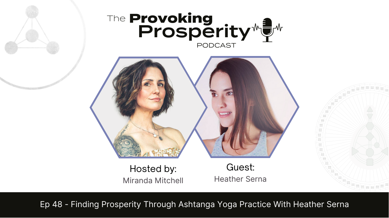 Ep 48 - Finding Prosperity Through Ashtanga Yoga Practice With Heather Serna