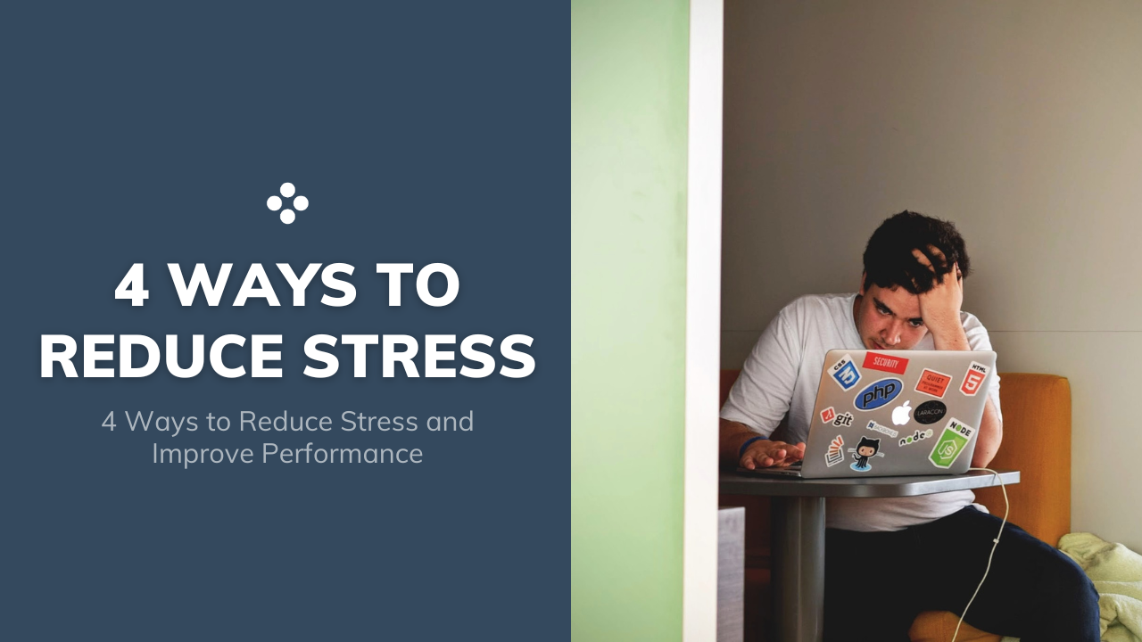 4 Ways to Reduce Stress and Improve Performance