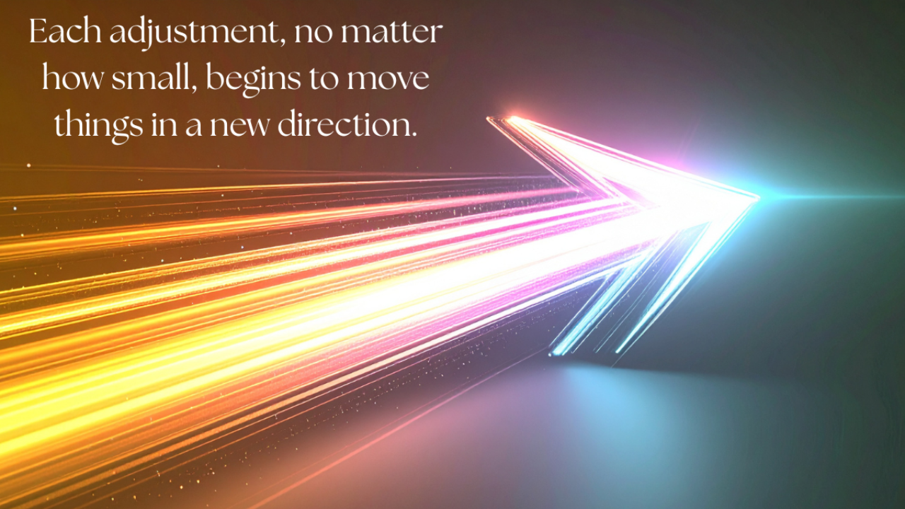 Glowing arrow made of colorful light trails moving forward, symbolizing progress and direction, with the quote “Each adjustment, no matter how small, begins to move things in a new direction.”