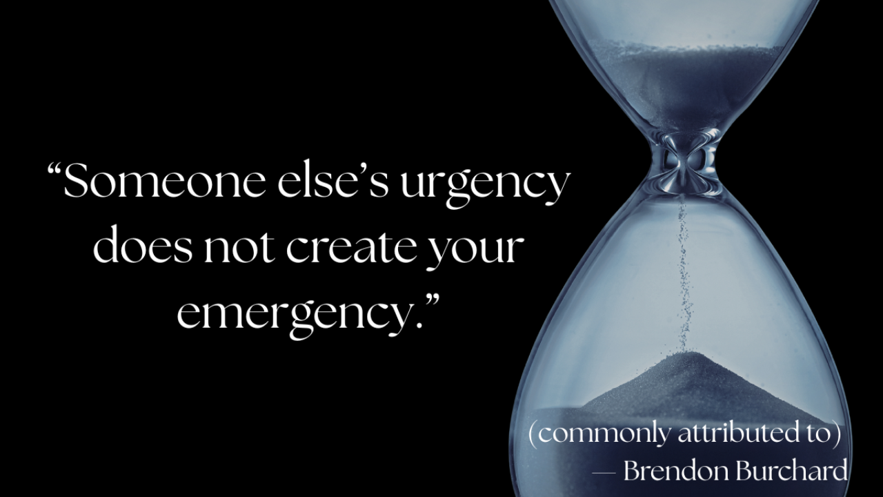 Hourglass with sand flowing against a dark background beside the quote “Someone else’s urgency does not create your emergency.” (commonly attributed to Brendon Burchard), symbolizing boundaries, time control, and choosing where your energy goes