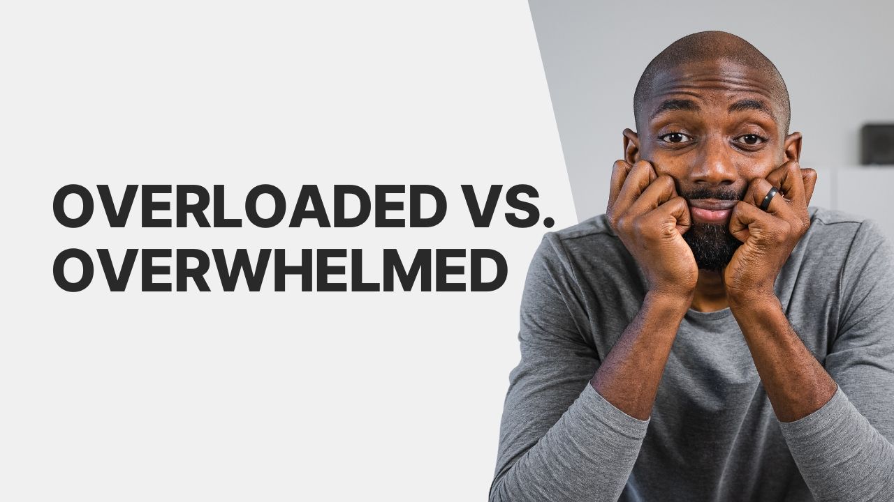 Being Overloaded vs. Overwhelmed