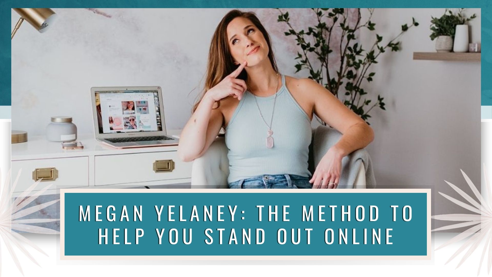 Megan Yelaney: The Method To Help You Stand Out Online