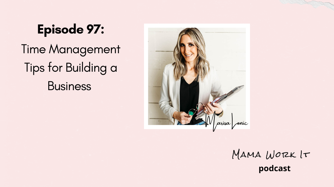 Marisa Lonic Mama Work It podcast Time Management Tips for Building a Business 